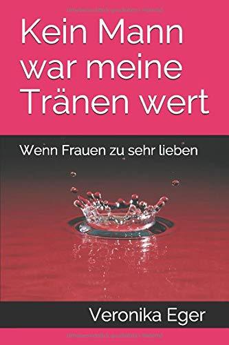 Kein Mann war meine Tränen wert: Wenn Frauen zu sehr lieben