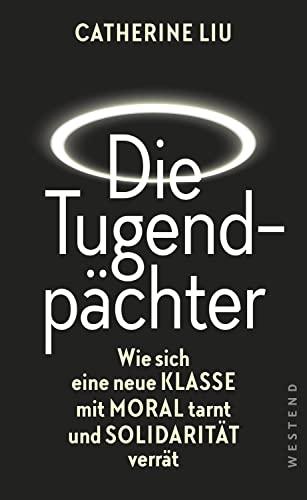 Die Tugendpächter: Wie sich eine neue Klasse mit Moral tarnt und Solidarität verrät