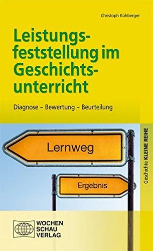 Leistungsfeststellung im Geschichtsunterricht: Diagnose - Bewertung - Beurteilung