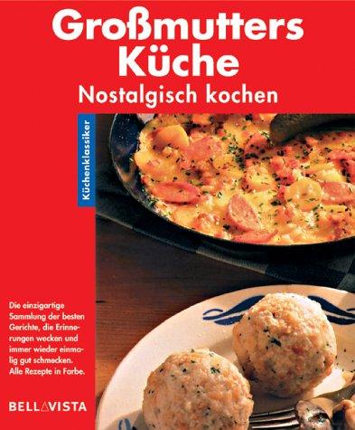 Grossmutters Küche. Küchenklassiker: Nostalgisch kochen