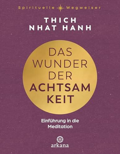 Das Wunder der Achtsamkeit: Einführung in die Meditation