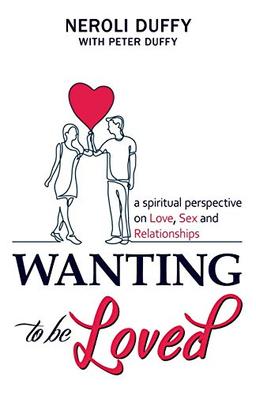 Wanting to Be Loved: A Spiritual Perspective on Love, Sex and Relationships