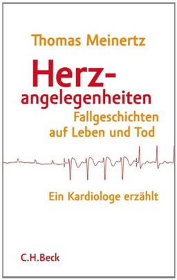 Herzangelegenheiten: Fallgeschichten auf Leben und Tod: Fallgeschichten auf Leben und Tod. Ein Kardiologe erzählt