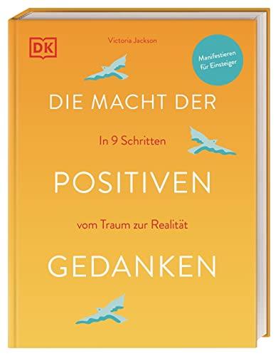 Die Macht der positiven Gedanken: In 9 Schritten vom Traum zur Realität