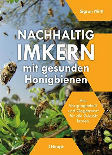 Nachhaltig Imkern mit gesunden Honigbienen: Aus Vergangenheit und Gegenwart für die Zukunft lernen