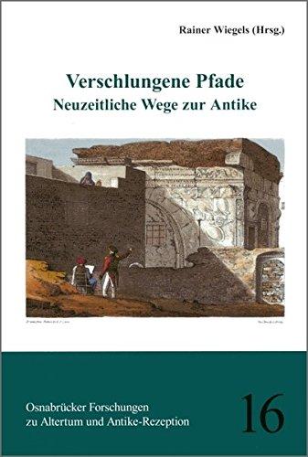 Verschlungene Pfade: Neuzeitliche Wege zur Antike (Osnabrücker Forschungen zu Altertum und Antike-Rezeption)