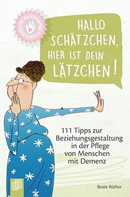 Kleine Helfer für die Altenpflege: Hallo Schätzchen, hier ist dein Lätzchen!: 111 Tipps zur Beziehungsgestaltung in der Pflege von Menschen mit Demenz