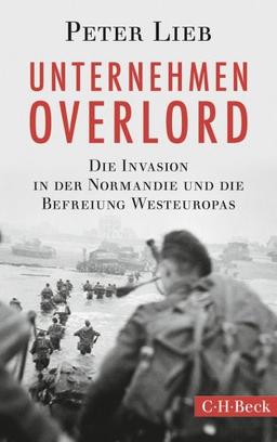 Unternehmen Overlord: Die Invasion in der Normandie und die Befreiung Westeuropas