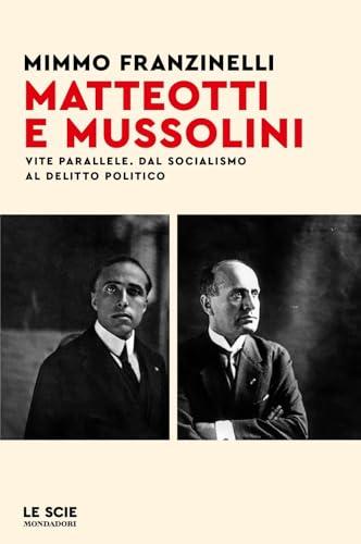 Matteotti e Mussolini. Vite parallele. Dal socialismo al delitto politico (Le scie. Nuova serie)