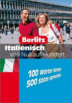 Berlitz Italienisch von Null auf Hundert: 100 Wörter lernen - 500 Sätze sprechen