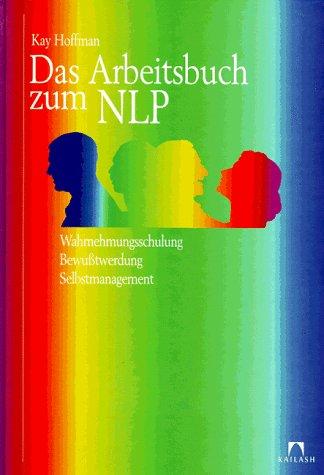 Das Arbeitsbuch zum NLP. Wahrnehmungsschulung. Bewußtwerdung. Selbstmanagement