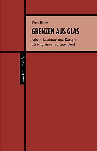 Grenzen aus Glas: Arbeit, Rassismus und Kämpfe der Migration in Deutschland