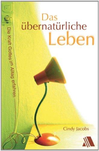 Das übernatürliche Leben: Die Kraft Gottes im Alltag erfahren