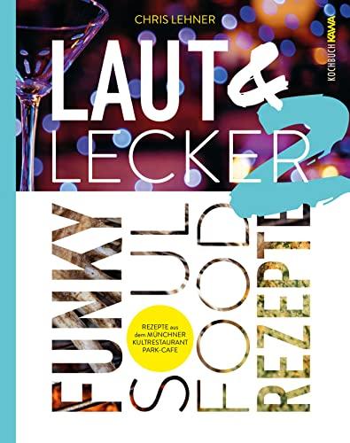 Laut & Lecker Vol. 2: Funky Soul Food Rezepte - Rezepte aus dem Münchner Kultrestaurant Park Café