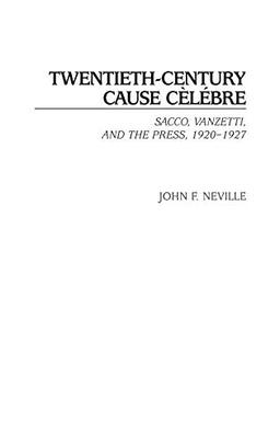 Twentieth-Century Cause Celebre: Sacco, Vanzetti, and the Press, 1920-1927