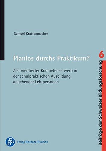 Planlos durchs Praktikum?: Zielorientierter Kompetenzerwerb in der schulpraktischen Ausbildung angehender Lehrpersonen (Beiträge der Schweizer Bildungsforschung)