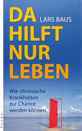 Da hilft nur leben: Wie chronische Krankheiten zur Chance werden können