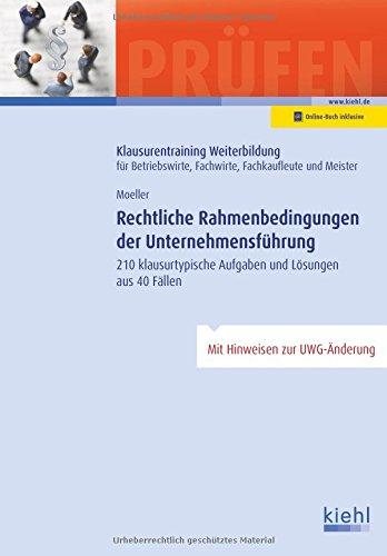 Rechtliche Rahmenbedingungen der Unternehmensführung: 210 klausurtypische Aufgaben und Lösungen aus 40 Fällen. (Klausurentraining Weiterbildung - für ... Fachwirte, Fachkaufleute und Meister)