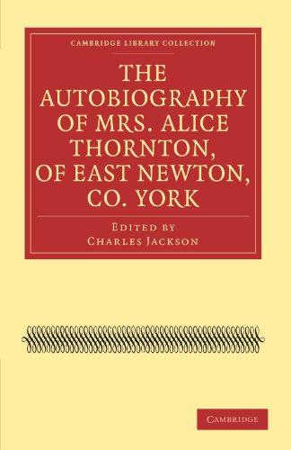 The Autobiography of Mrs. Alice Thornton, of East Newton, Co. York (Cambridge Library Collection - British & Irish History, 17th & 18th Centuries)