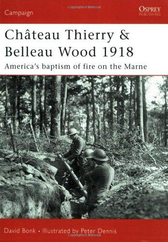 Chateau Thierry & Belleau Wood 1918: The AEF's baptism of fire on the Marne: America's Baptism of Fire on the Marne (Campaign)