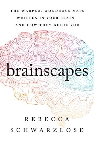 Brainscapes: The Warped, Wondrous Maps Written in Your Brain―And How They Guide You