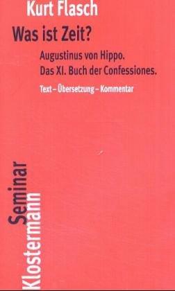 Was ist Zeit?: Augustinus von Hippo. Das XI. Buch der Confessiones. Historisch-philosophische Studie. Text - Übersetzung - Kommentar