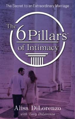 The 6 Pillars of Intimacy: The Secret to an Extraordinary Marriage