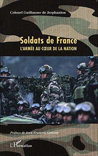 Soldats de France : l'armée au coeur de la nation : tout ce que vous avez toujours voulu savoir sur l'armée de terre