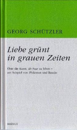 Liebe grünt in grauen Zeiten: Die Kunst, als Paar zu leben, am Beispiel von Philemon und Baucis