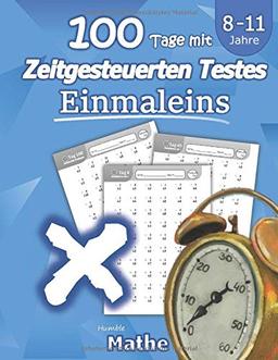 Einmaleins: 100 Tage mit Zeitgesteuerten Testes: Multiplikationsaufgaben: Übungsheft Mathematik - Mit Lösungen: Tests in Mathe: (8-11 Jahre) (Einmaleins Mathematik 2./3. Klasse)