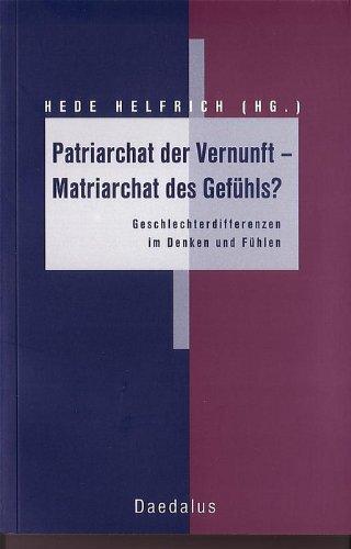 Patriarchat der Vernunft - Matriarchat des Gefühls?. Geschlechterdifferenzen im Denken und Fühlen