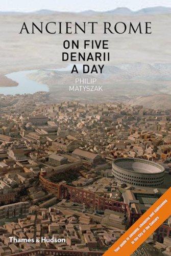 Ancient Rome on Five Denarii a Day: A Guide to Sightseeing, Shopping and Survival in the City of the Caesars