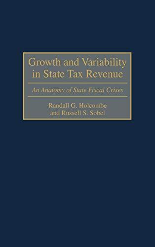 Growth and Variability in State Tax Revenue: An Anatomy of State Fiscal Crises (Contributions in Economics & Economic History)