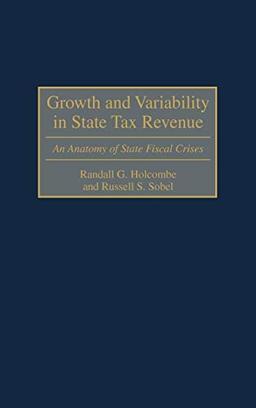 Growth and Variability in State Tax Revenue: An Anatomy of State Fiscal Crises (Contributions in Economics & Economic History)