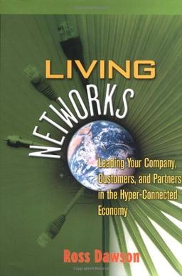 Living Networks: Leading Your Company, Customers, and Partners in the Hyper-Connected Economy