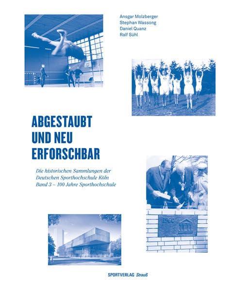 Abgestaubt und neu erforschbar: Die historischen Sammlungen der Deutschen... / 100 Jahre Sporthochschule (Abgestaubt und neu erforschbar: Die ... der Deutschen Sporthochschule Köln)