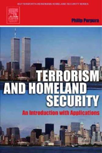 Terrorism and Homeland Security: An Introduction with Applications (The Butterworth-Heinemann Homeland Security Series)