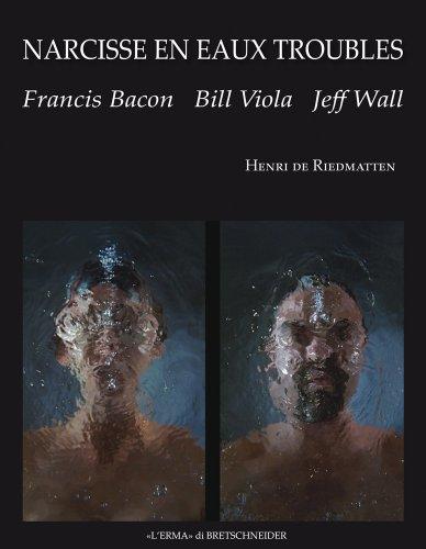 Narcisse En Eaux Troubles: Francis Bacon, Bill Viola, Jeff Wall (Protea, Band 1)