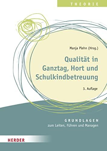 Qualität in Ganztag, Hort und Schulkindbetreuung: Grundlagen zum Leiten, Führen und Managen