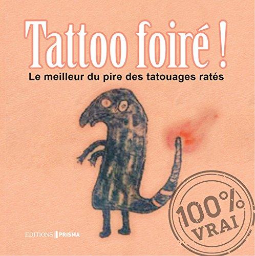 Tatoo foiré ! : le meilleur du pire des tatouages ratés