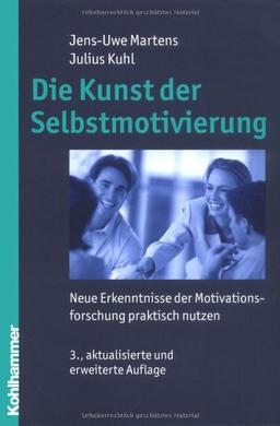 Die Kunst der Selbstmotivierung: Neue Erkenntnisse der Motivationsforschung praktisch nutzen