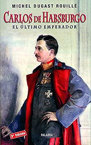 Carlos de Habsburgo : el último emperador (Ayer y hoy de la historia)