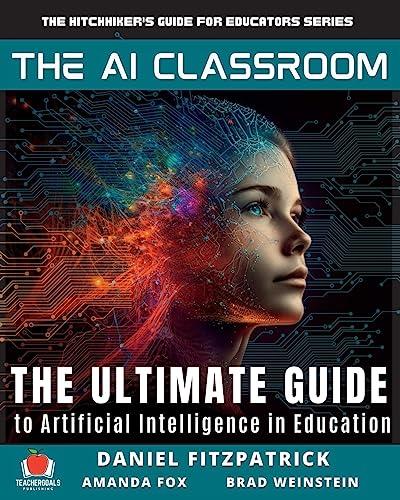 The AI Classroom: The Ultimate Guide to Artificial Intelligence in Education (The Hitchhiker's Guide for Educators Series, Band 3)