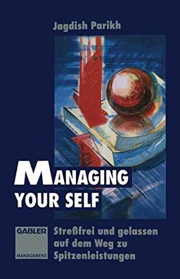 Managing Your Self: Streßfrei und gelassen auf dem Weg zu Spitzenleistungen (German Edition)