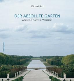 Der absolute Garten: André Le Nôtre in Versailles