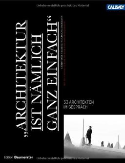 "ARCHITEKTUR IST NÄMLICH GANZ EINFACH": 33 Architekten im Gespräch