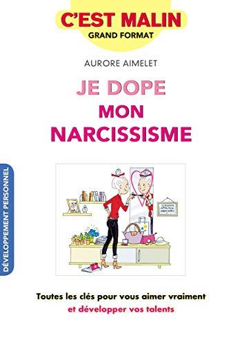 Je dope mon narcissisme : toutes les clés pour vous aimer vraiment et développer vos talents