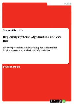 Regierungssysteme Afghanistans und des Irak: Eine vergleichende Untersuchung der Stabilität der Regierungsysteme des Irak und Afghanistans