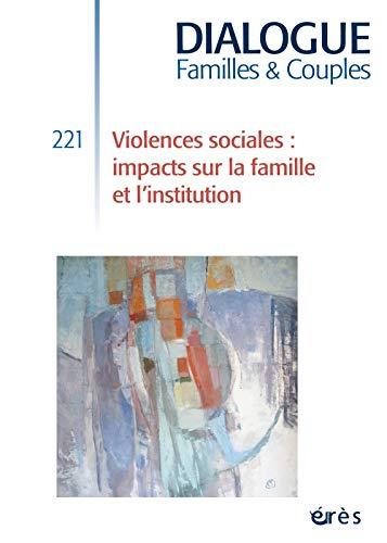 Dialogue familles & couples, n° 221. Violences sociales : impacts sur la famille et l'institution