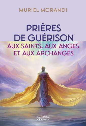 Prières de guérison : aux saints, aux anges et aux archanges